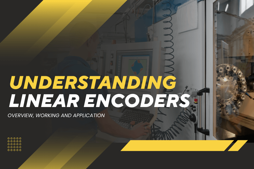 UNDERSTANDING LINEAR ENCODERS: OVERVIEW, WORKING AND APPLICATION